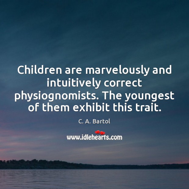 Children are marvelously and intuitively correct physiognomists. The youngest of them exhibit Children Quotes Image