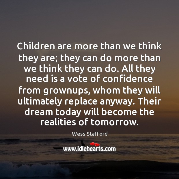 Children are more than we think they are; they can do more Wess Stafford Picture Quote