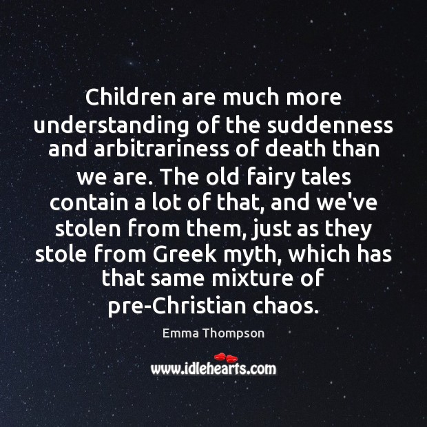 Children are much more understanding of the suddenness and arbitrariness of death Image