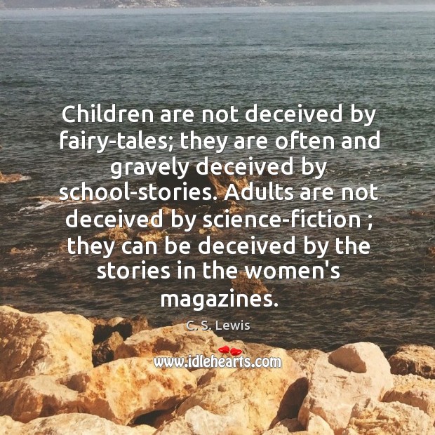 Children are not deceived by fairy-tales; they are often and gravely deceived Image