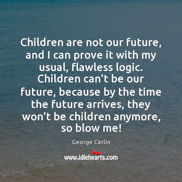 Children are not our future, and I can prove it with my George Carlin Picture Quote