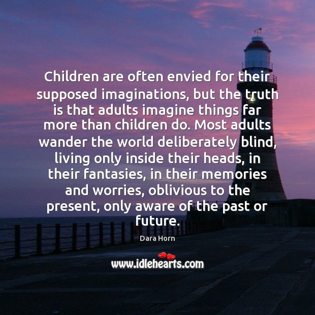 Children are often envied for their supposed imaginations, but the truth is Children Quotes Image