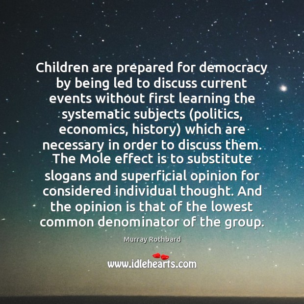 Children are prepared for democracy by being led to discuss current events Murray Rothbard Picture Quote