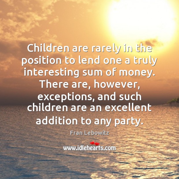 Children are rarely in the position to lend one a truly interesting Fran Lebowitz Picture Quote