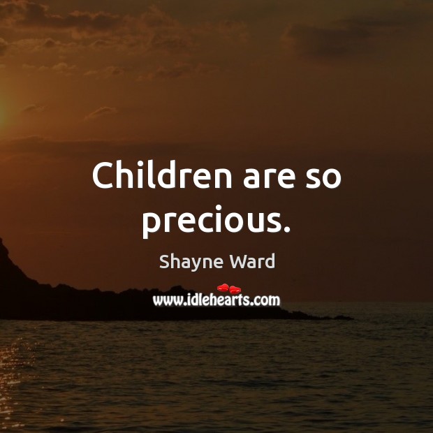Children are so precious. Shayne Ward Picture Quote