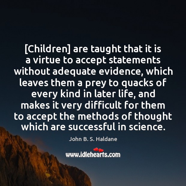 [Children] are taught that it is a virtue to accept statements without John B. S. Haldane Picture Quote