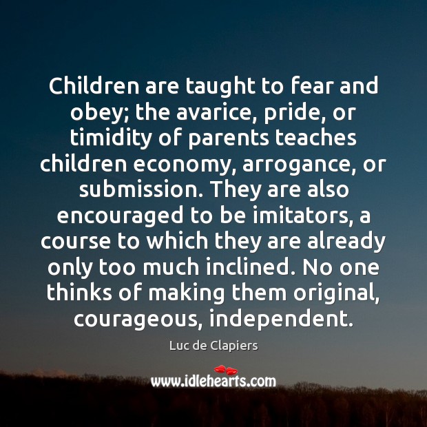 Children are taught to fear and obey; the avarice, pride, or timidity Luc de Clapiers Picture Quote