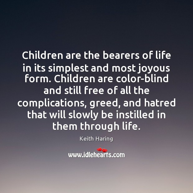 Children are the bearers of life in its simplest and most joyous Keith Haring Picture Quote