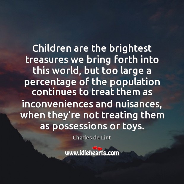 Children are the brightest treasures we bring forth into this world, but Charles de Lint Picture Quote