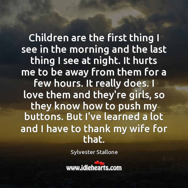 Children are the first thing I see in the morning and the Sylvester Stallone Picture Quote