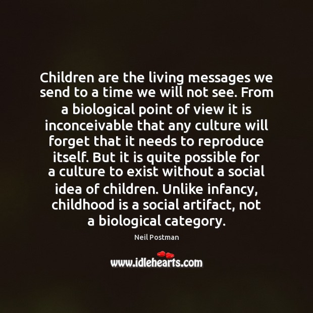 Children are the living messages we send to a time we will Neil Postman Picture Quote