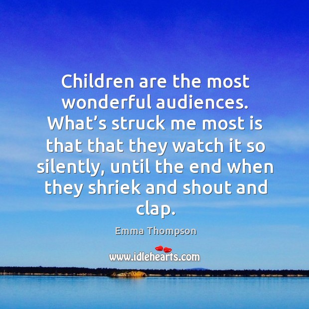 Children are the most wonderful audiences. Emma Thompson Picture Quote