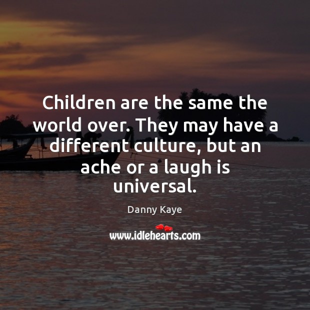 Children are the same the world over. They may have a different Danny Kaye Picture Quote