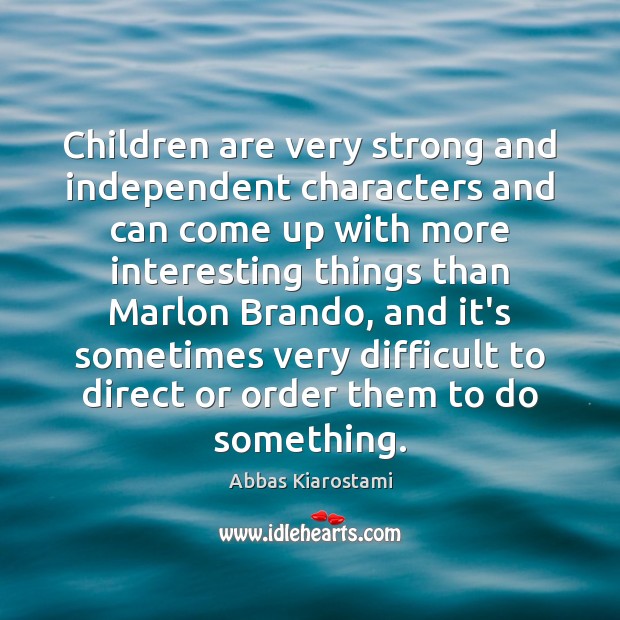 Children are very strong and independent characters and can come up with Image