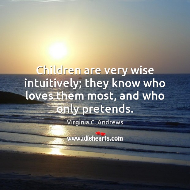 Children are very wise intuitively; they know who loves them most, and who only pretends. Wise Quotes Image
