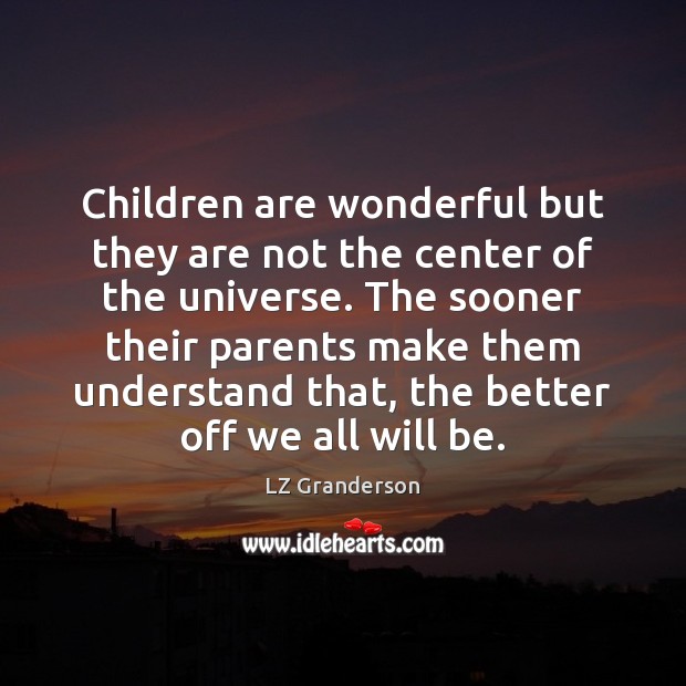 Children are wonderful but they are not the center of the universe. LZ Granderson Picture Quote