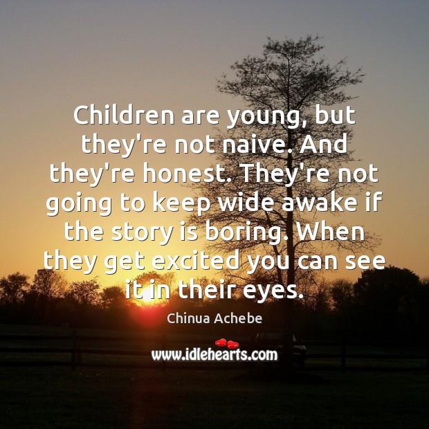 Children are young, but they’re not naive. And they’re honest. They’re not Chinua Achebe Picture Quote