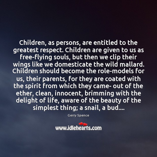 Children, as persons, are entitled to the greatest respect. Children are given Gerry Spence Picture Quote