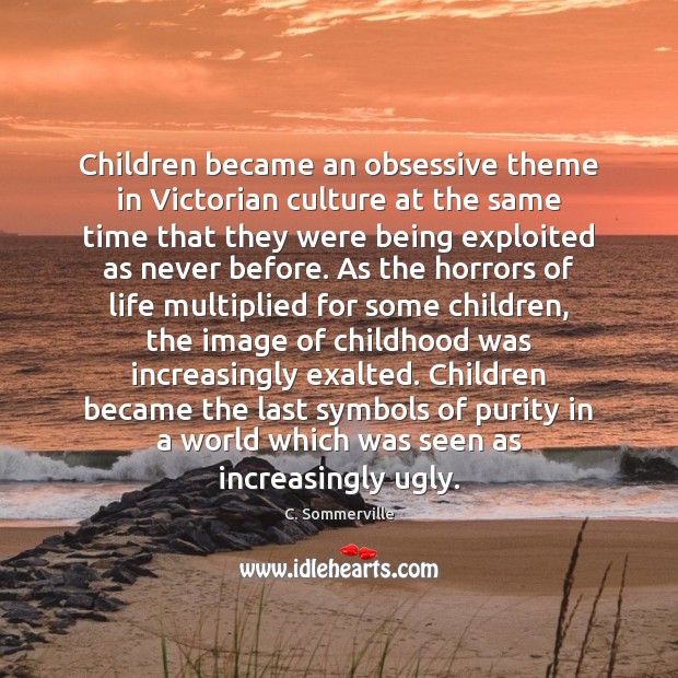 Children became an obsessive theme in Victorian culture at the same time C. Sommerville Picture Quote