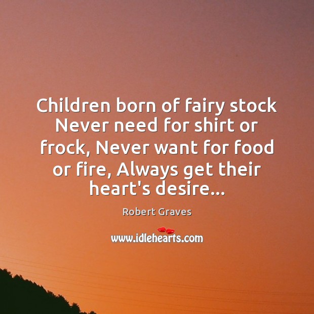 Children born of fairy stock Never need for shirt or frock, Never Robert Graves Picture Quote