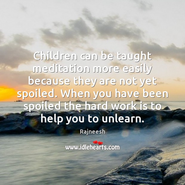 Children can be taught meditation more easily because they are not yet Rajneesh Picture Quote