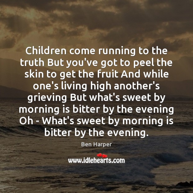 Children come running to the truth But you’ve got to peel the Ben Harper Picture Quote