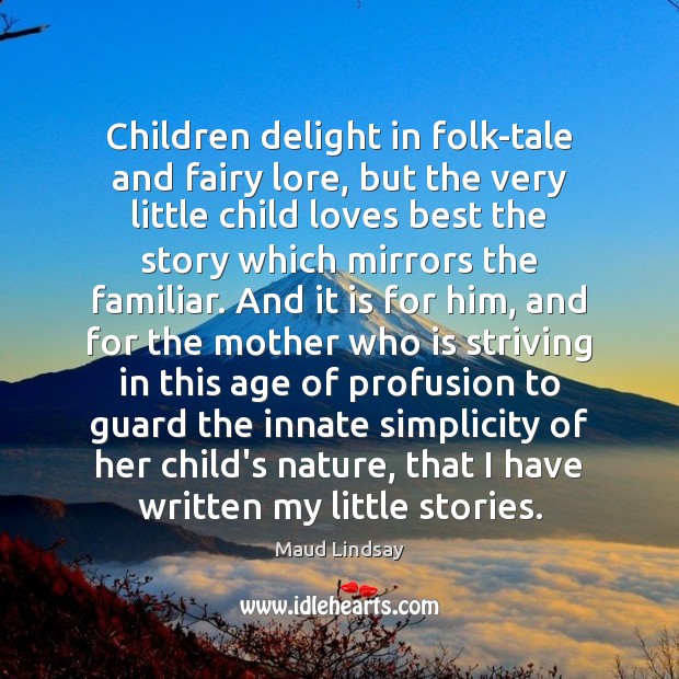 Children delight in folk-tale and fairy lore, but the very little child Maud Lindsay Picture Quote