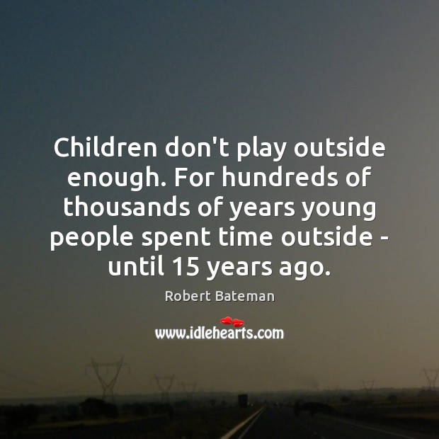 Children don’t play outside enough. For hundreds of thousands of years young Image