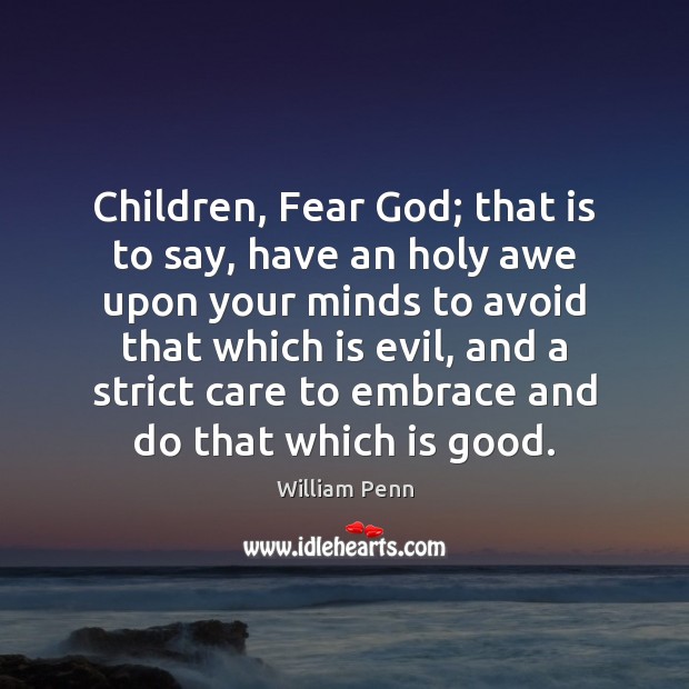 Children, Fear God; that is to say, have an holy awe upon William Penn Picture Quote