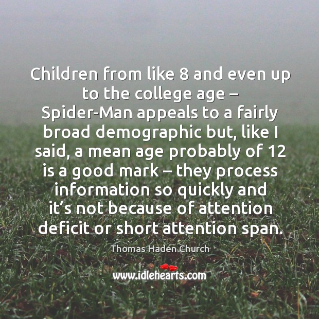 Children from like 8 and even up to the college age – spider-man appeals to a fairly Image