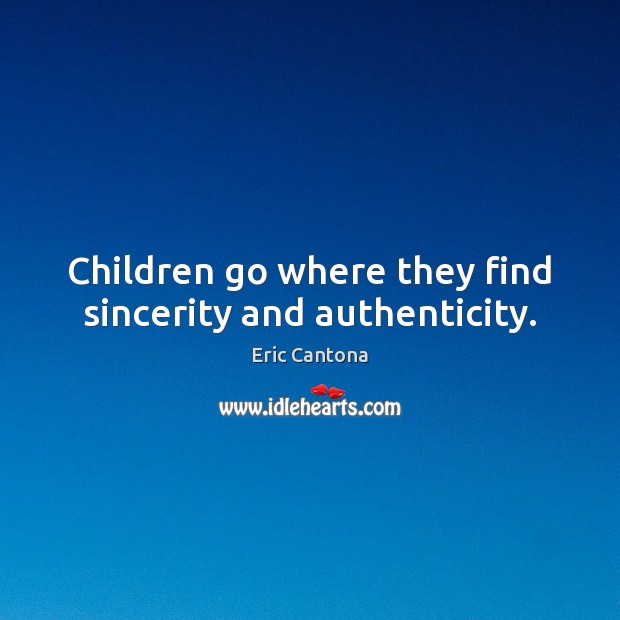Children go where they find sincerity and authenticity. Image