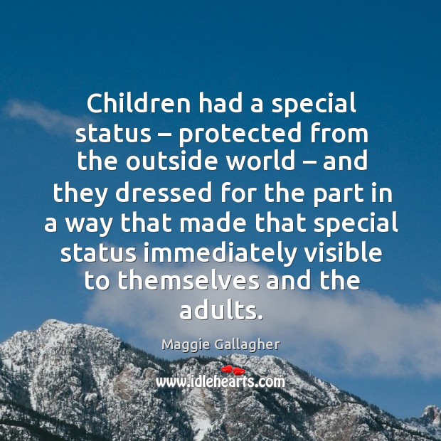 Children had a special status – protected from the outside world. Maggie Gallagher Picture Quote