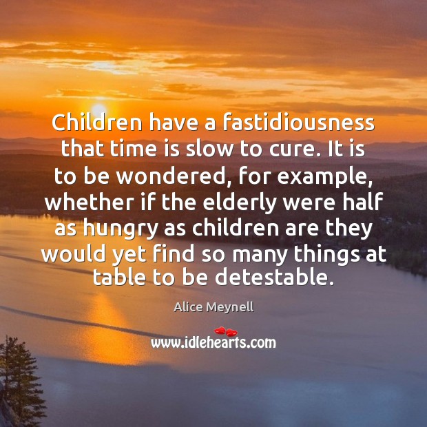 Children have a fastidiousness that time is slow to cure. It is Alice Meynell Picture Quote