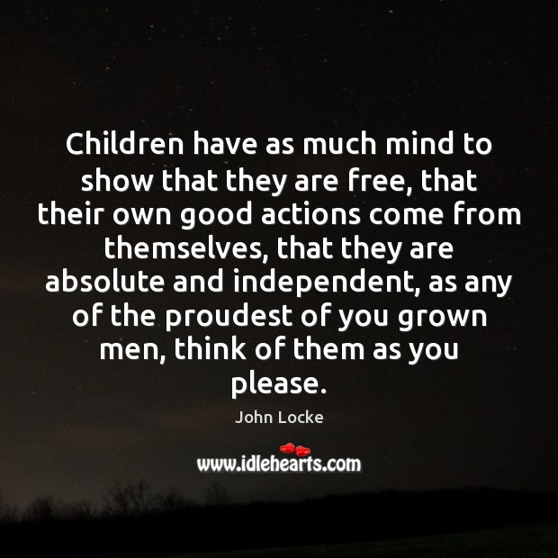 Children have as much mind to show that they are free, that John Locke Picture Quote