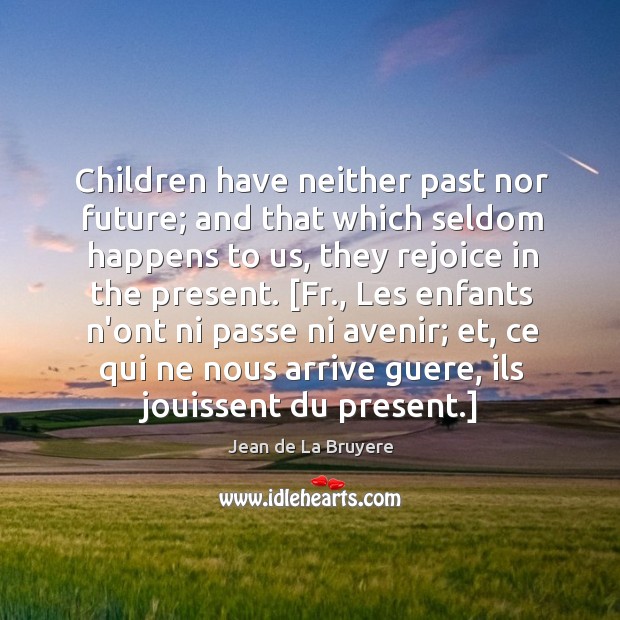Children have neither past nor future; and that which seldom happens to Image