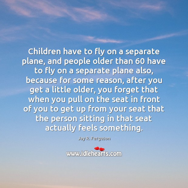 Children have to fly on a separate plane, and people older than 60 Image