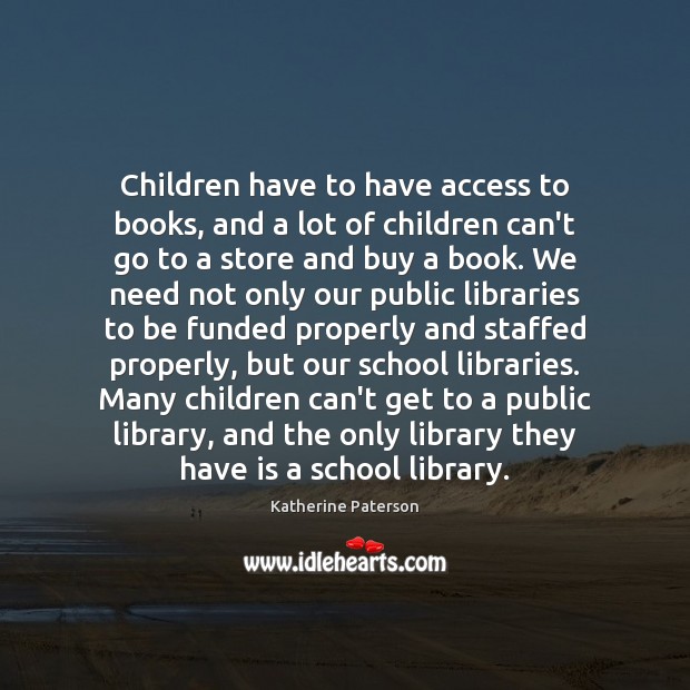 Children have to have access to books, and a lot of children Access Quotes Image