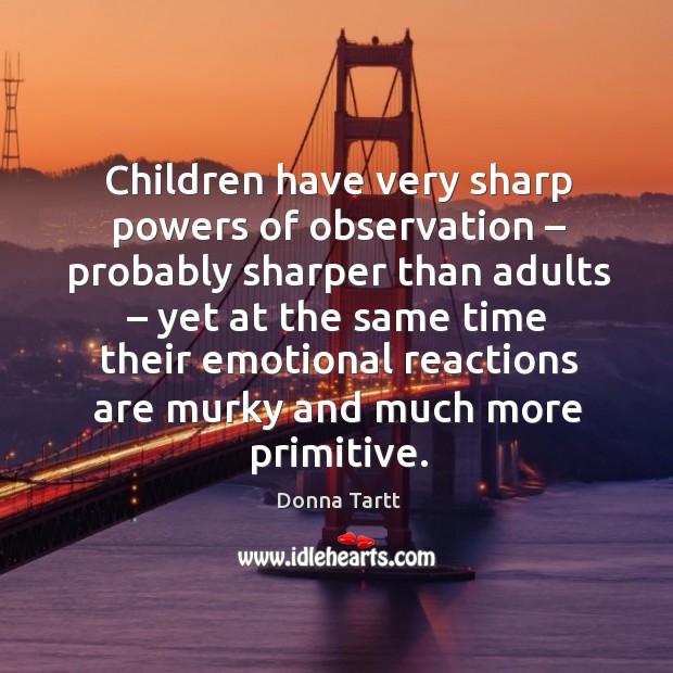 Children have very sharp powers of observation – probably sharper than adults Image