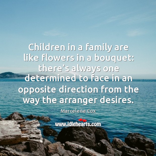 Children in a family are like flowers in a bouquet: Marcelene Cox Picture Quote
