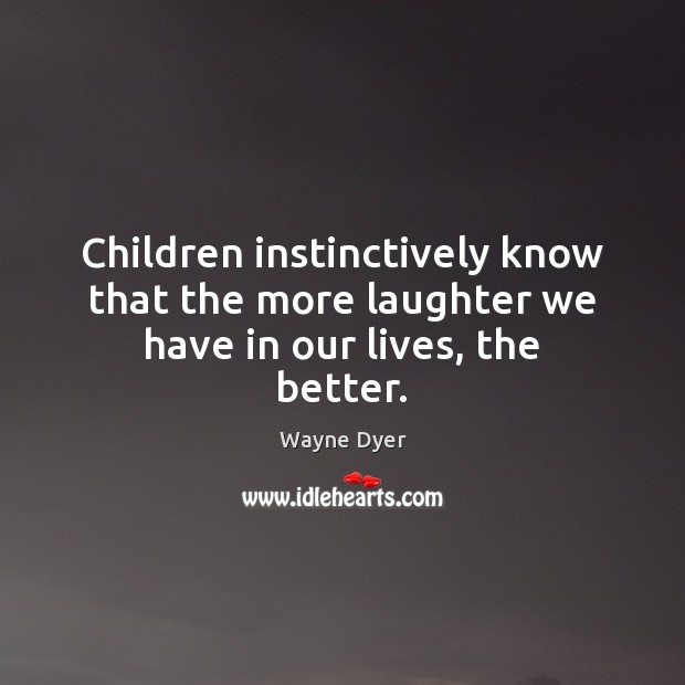 Children instinctively know that the more laughter we have in our lives, the better. Image