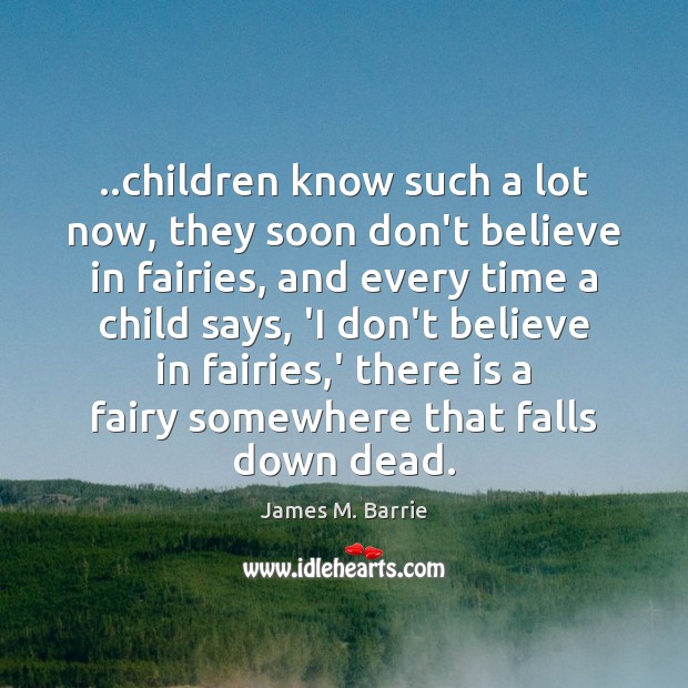 ..children know such a lot now, they soon don’t believe in fairies, Image