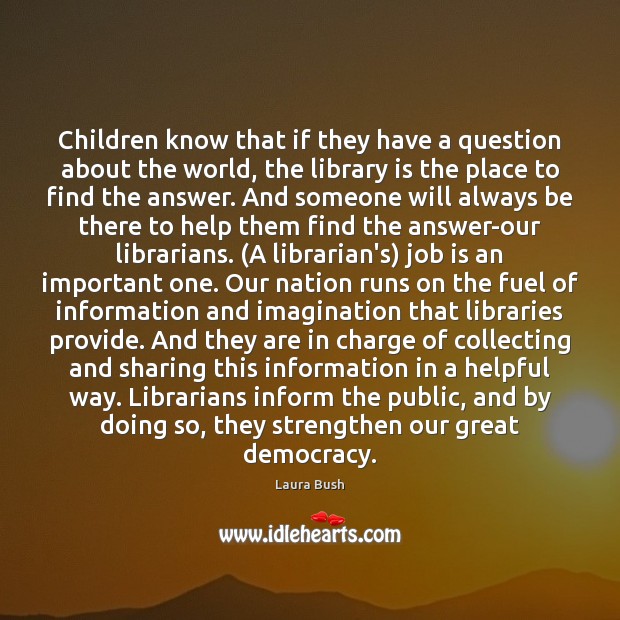 Children know that if they have a question about the world, the Laura Bush Picture Quote