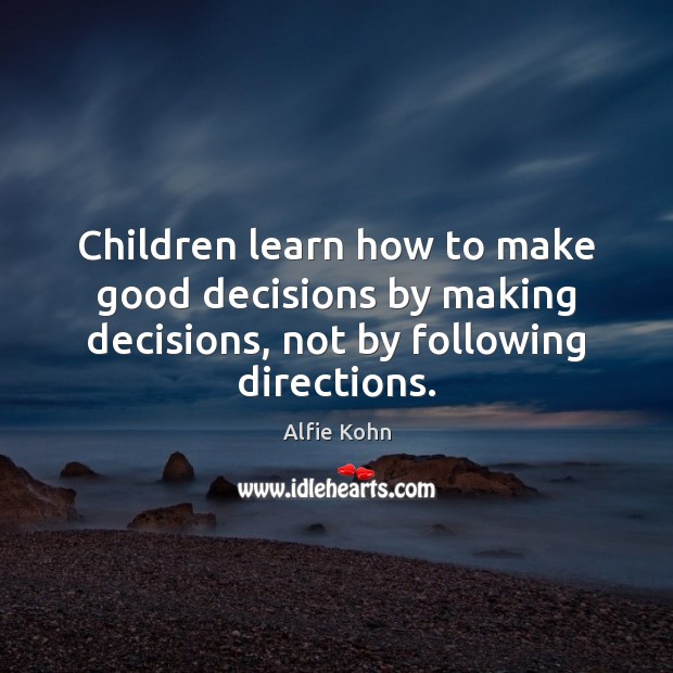 Children learn how to make good decisions by making decisions, not by Image