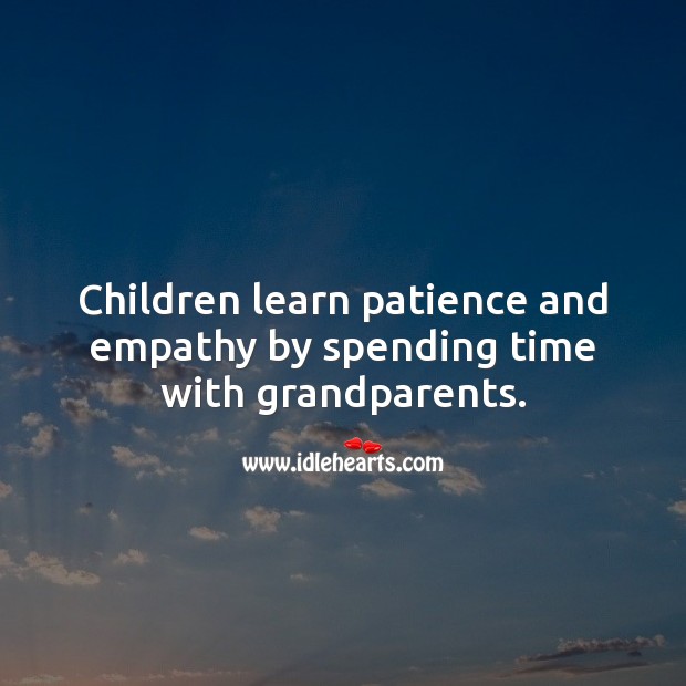 Children learn patience and empathy by spending time with grandparents. Children Quotes Image