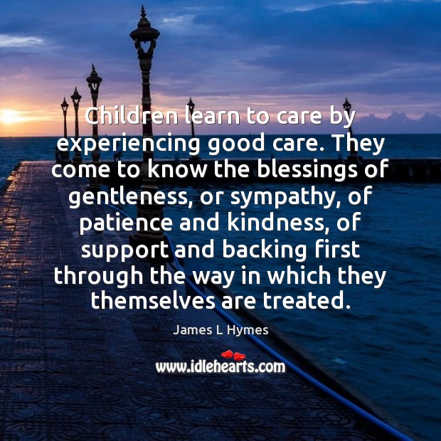 Children learn to care by experiencing good care. They come to know Image