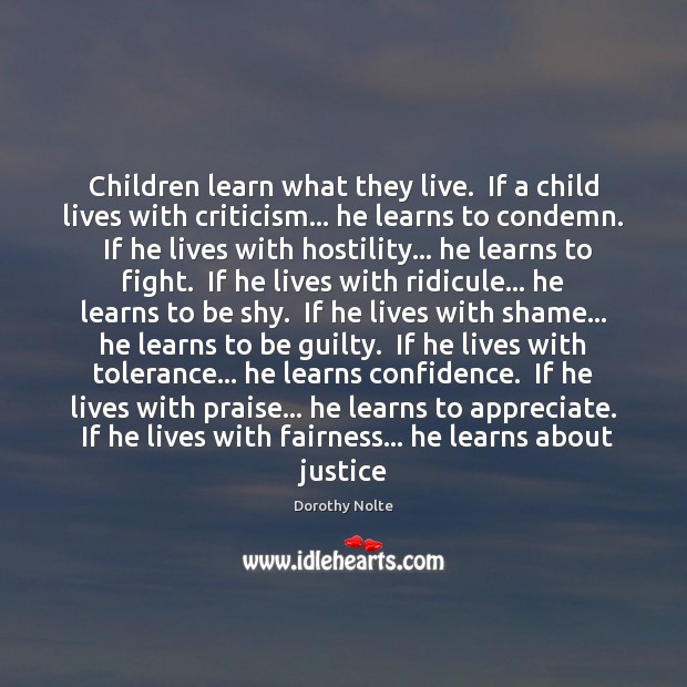 Children learn what they live.  If a child lives with criticism… he Image