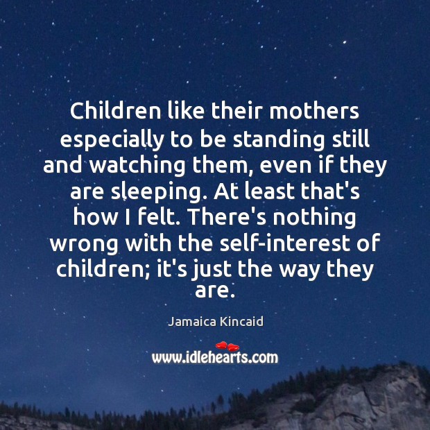Children like their mothers especially to be standing still and watching them, Image