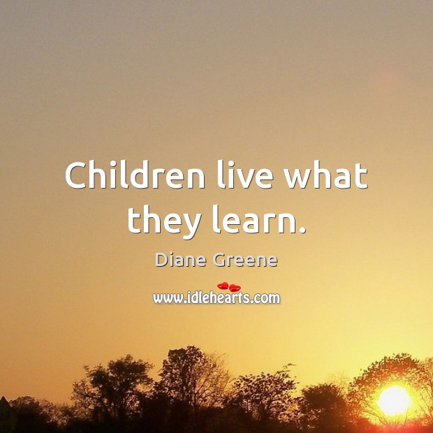 Children live what they learn. Image