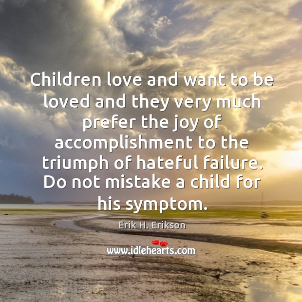 Children love and want to be loved and they very much prefer the joy of accomplishment Erik H. Erikson Picture Quote