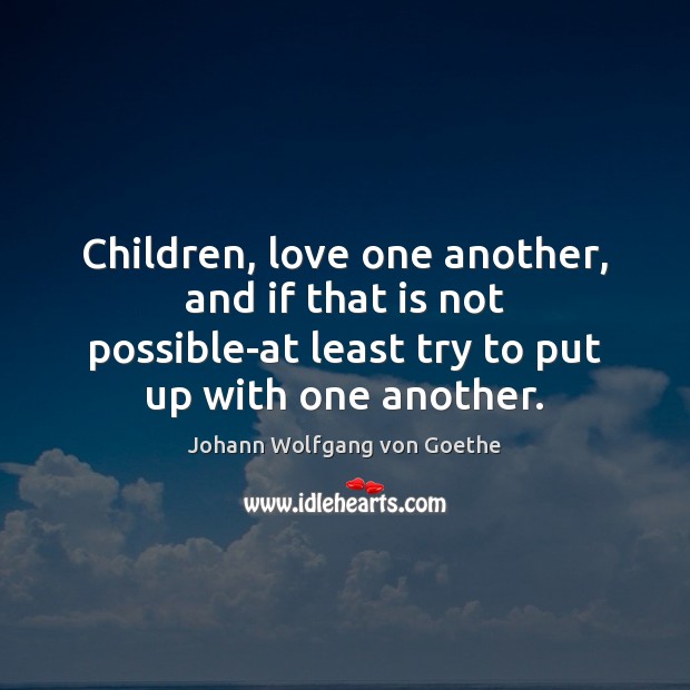 Children, love one another, and if that is not possible-at least try Johann Wolfgang von Goethe Picture Quote